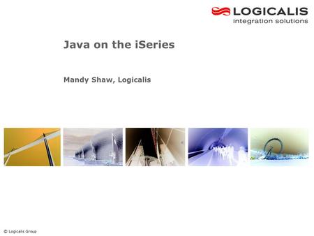 © Logicalis Group Java on the iSeries Mandy Shaw, Logicalis.