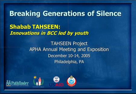 Breaking Generations of Silence TAHSEEN Project APHA Annual Meeting and Exposition December 10-14, 2005 Philadelphia, PA Shabab TAHSEEN: Innovations in.