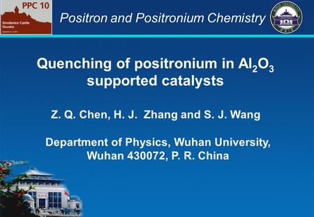 Quenching of positronium in Al 2 O 3 supported catalysts Department of Physics, Wuhan University, Wuhan 430072, P. R. China Z. Q. Chen, H. J. Zhang and.
