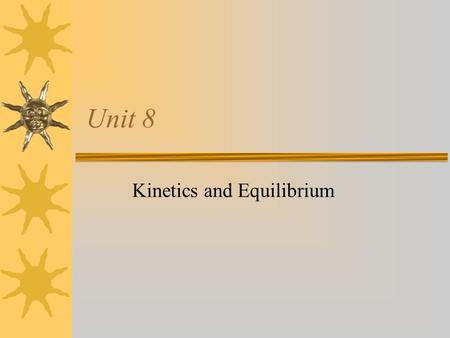 Unit 8 Kinetics and Equilibrium. I. Kinetics  What does “kinetics” mean?  What do you think of when you hear kinetics?  A branch of chemistry that.
