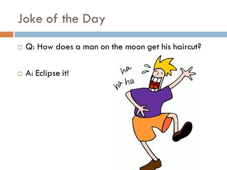 Joke of the Day Q: How does a man on the moon get his haircut?