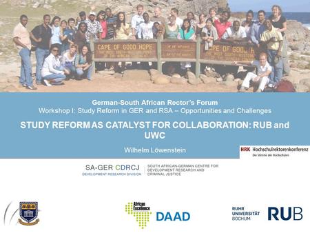 German-South African Rector’s Forum Workshop I: Study Reform in GER and RSA – Opportunities and Challenges STUDY REFORM AS CATALYST FOR COLLABORATION: