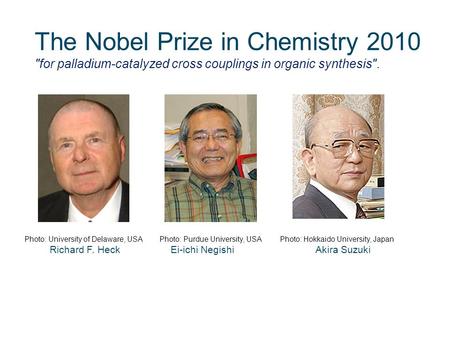 The Nobel Prize in Chemistry 2010 for palladium-catalyzed cross couplings in organic synthesis. Photo: University of Delaware, USA Photo: Purdue University,