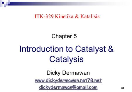 88 ITK-329 Kinetika & Katalisis Introduction to Catalyst & Catalysis Dicky Dermawan  Chapter 5.