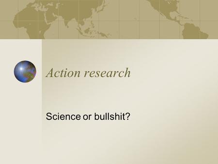 Action research Science or bullshit?. May 2002© Per Flensburg2 Who am I? Per Flensburg, Professor Växjö University Started as mathematician, ended as.