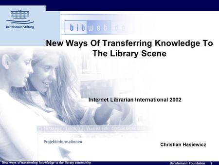 1 Bertelsmann Foundation New ways of transferring knowledge to the library community New Ways Of Transferring Knowledge To The Library Scene Internet Librarian.
