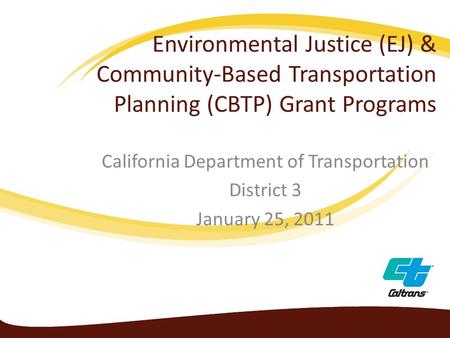 Environmental Justice (EJ) & Community-Based Transportation Planning (CBTP) Grant Programs California Department of Transportation District 3 January 25,