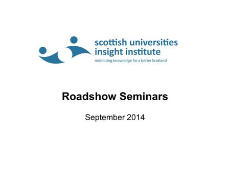 Roadshow Seminars September 2014. Objectives Impact on policy and practice Benefit members Reputation, academic collaboration, business/staff development.