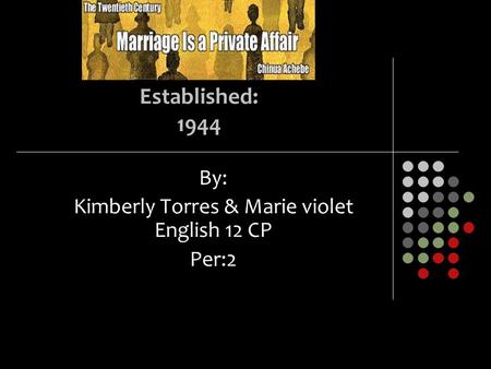 Established: 1944 By: Kimberly Torres & Marie violet English 12 CP Per:2.