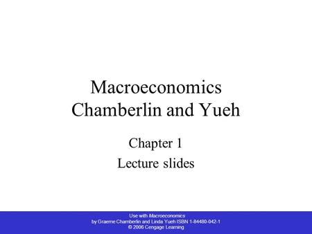 Use with Macroeconomics by Graeme Chamberlin and Linda Yueh ISBN 1-84480-042-1 © 2006 Cengage Learning Macroeconomics Chamberlin and Yueh Chapter 1 Lecture.