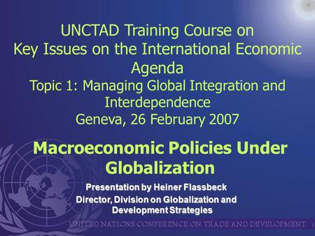 1 Presentation by Heiner Flassbeck Director, Division on Globalization and Development Strategies UNCTAD Training Course on Key Issues on the International.