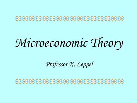 Microeconomic Theory Professor K. Leppel.