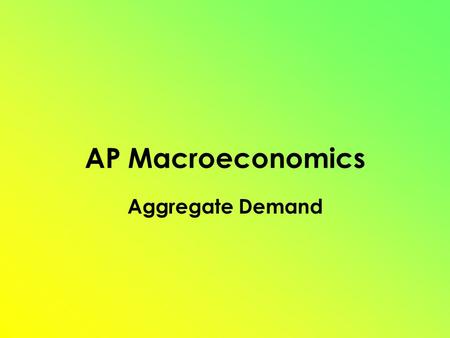 AP Macroeconomics Aggregate Demand. Aggregate Demand is the relationship between all spending on domestic output and the average price level of that output.