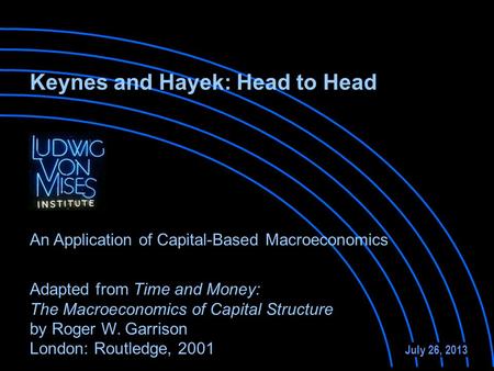 Adapted from Time and Money: The Macroeconomics of Capital Structure by Roger W. Garrison London: Routledge, 2001 July 26, 2013 An Application of Capital-Based.