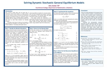 Solving Dynamic Stochastic General Equilibrium Models Eric Zwick ’07 Swarthmore College, Department of Mathematics & Statistics References Boyd and Smith.