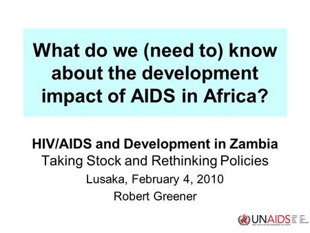 What do we (need to) know about the development impact of AIDS in Africa? HIV/AIDS and Development in Zambia Taking Stock and Rethinking Policies Lusaka,