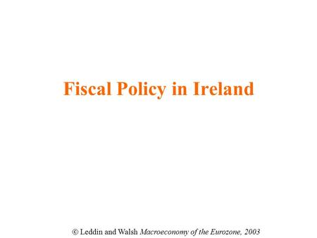 Fiscal Policy in Ireland  Leddin and Walsh Macroeconomy of the Eurozone, 2003.
