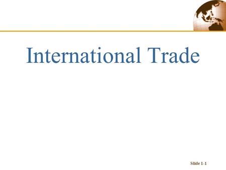 Slide 1-1 International Trade. Slide 1-2  Text book International Economics:Theory and Policy(7ed) Paul R. Krugman Maurice Obstfeld.