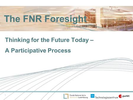 1 The FNR Foresight Thinking for the Future Today – A Participative Process.