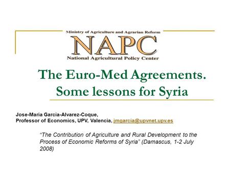 The Euro-Med Agreements. Some lessons for Syria Jose-Maria Garcia-Alvarez-Coque, Professor of Economics, UPV, Valencia,