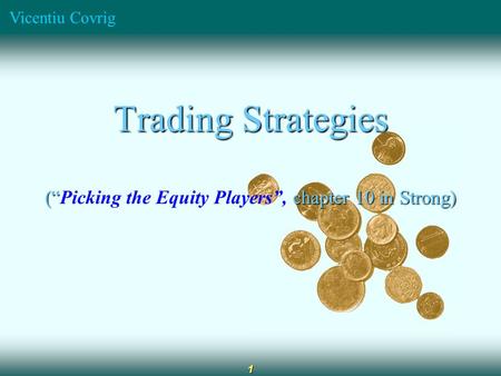 Vicentiu Covrig 1 Trading Strategies (“ chapter 10 in Strong) (“Picking the Equity Players”, chapter 10 in Strong)