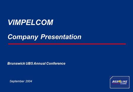 1 VimpelCom – September 2004 Company Presentation VIMPELCOM September 2004 Brunswick UBS Annual Conference.