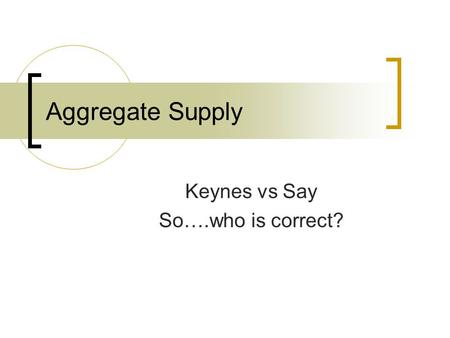 Aggregate Supply Keynes vs Say So….who is correct?