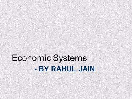 Economic Systems - By Rahul JAIN.