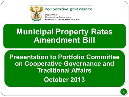 1 Municipal Property Rates Amendment Bill Presentation to Portfolio Committee on Cooperative Governance and Traditional Affairs October 2013.