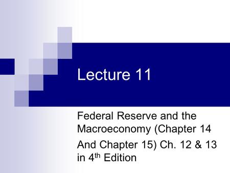 Lecture 11 Federal Reserve and the Macroeconomy (Chapter 14 And Chapter 15) Ch. 12 & 13 in 4 th Edition.