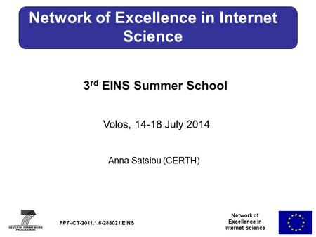 Network of Excellence in Internet Science 3 rd EINS Summer School Volos, 14-18 July 2014 Anna Satsiou (CERTH) FP7-ICT-2011.1.6-288021 EINS Network of Excellence.