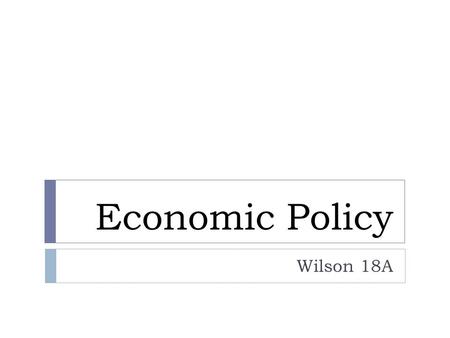 Economic Policy Wilson 18A. Objective Questions Who Governs? To What Ends?  Who in the federal government can make our economy strong?  Why does the.