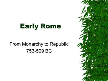 Early Rome From Monarchy to Republic 753-509 BC. Rome’s Foundation  Fratricide  Immigration  Criminal Elements.