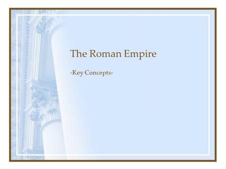 The Roman Empire -Key Concepts-. I. The First Emperor: Augustus Caesar His Dilemma The Solution His Rise to Power The Second Triumvirate: Octavian, Lepidus,
