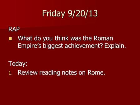 Friday 9/20/13 RAP What do you think was the Roman Empire’s biggest achievement? Explain. What do you think was the Roman Empire’s biggest achievement?