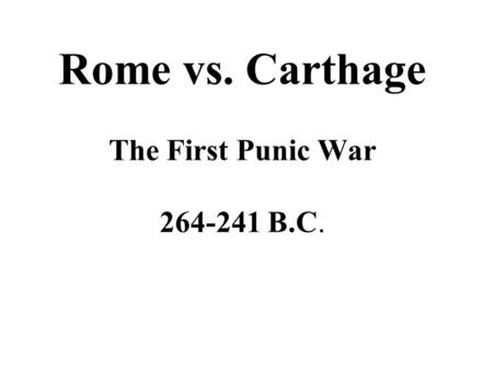 Rome vs. Carthage The First Punic War 264-241 B.C.