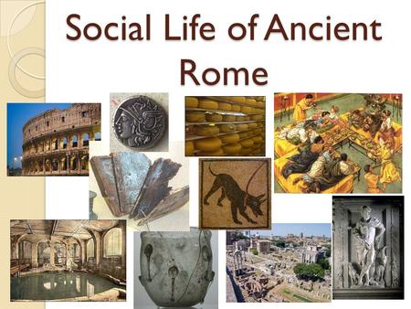 Social Life of Ancient Rome. Lesson Objectives Students will learn about extracurricular activities that the Romans partook in. Students will better understand.