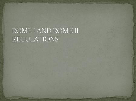  The Rome Regulations can be seen as a single set of uniform rules which apply directly to European Member States and replace their domestic law.  The.