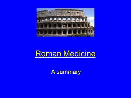 Roman Medicine A summary. Aims of this revision session By the end of this revision session you will Describe the main features of Roman medicine Describe.