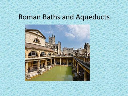 Roman Baths and Aqueducts. Roman Baths One of the most important leisure activities. Daily part of lives for men and women-no mixed bathing. Communal.