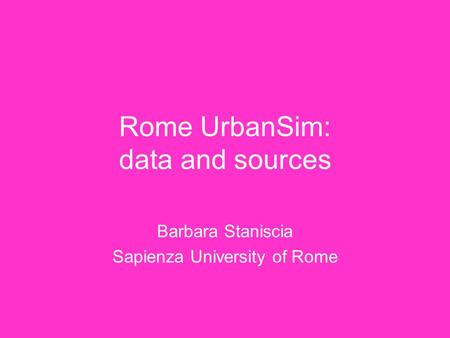 Rome UrbanSim: data and sources Barbara Staniscia Sapienza University of Rome.