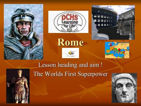 Rome Lesson heading and aim ! The Worlds First Superpower.