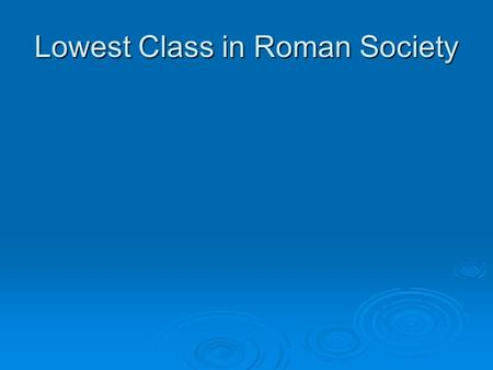 Lowest Class in Roman Society. Slaves Middle Class made of peasants, artisans and shopkeepers.