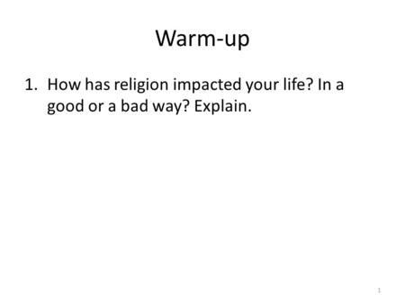 Warm-up 1.How has religion impacted your life? In a good or a bad way? Explain. 1.