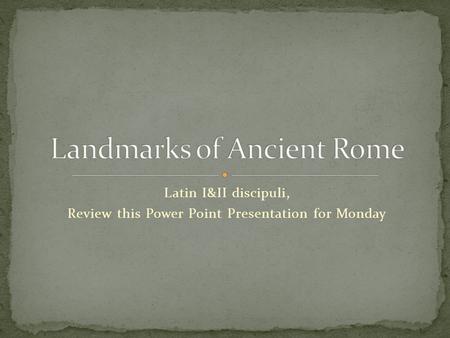 Latin I&II discipuli, Review this Power Point Presentation for Monday.