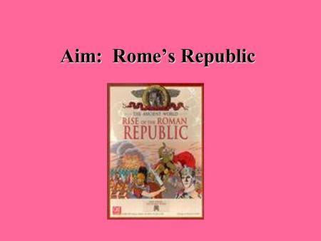 Aim: Rome’s Republic. Citizens of Rome Plebeians Men who farmed, traded, and made things for a living. Most Romans were plebeians Had the right to vote.
