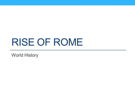 RISE OF ROME World History. Geography of Rome Geography Peninsula: Italian Peninsula Mountains Alps: north Apennines: length of Italy Rugged land made.
