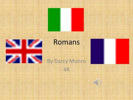 Romans By Darcy Munro 4R Who Where the Romans? The Romans lived in Rome, a city in the centre of the country of Italy.