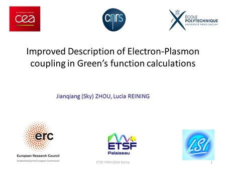 Improved Description of Electron-Plasmon coupling in Green’s function calculations Jianqiang (Sky) ZHOU, Lucia REINING 1ETSF YRM 2014 Rome.