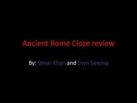 Ancient Rome Cloze review By: Omar Khan and Evyn Sewing.
